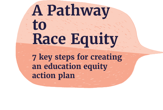 a pathway to race equity, 7 key steps for creating an education equity action plan